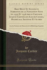 Bref Recit Et Succincte Narration de la Navigation Faite En 1535 Et 1536 Par Le Capitaine Jacques Cartier Aux Iles de Canada, Hochelaga, Saguenay Et ... la Bibliotheque Imperiale (Classic Reprint)