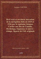 Bref récit et succincte narration de la navigation faite en 1535 et 1536 par le capitaine Jacques Ca