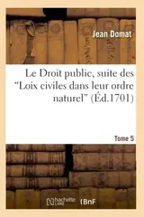 Le Droit Public, Suite Des Loix Civiles Dans Leur Ordre Naturel. T. IV [Et V]. Tome 5 (Ed.1701)