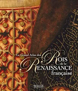 affiche Le grand atlas des Rois de la Renaissance française