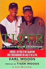 Tiger Woods-- la griffe d'un champion : découvrez l'ascension d'un gagnant : conseils du père d'un champion sur l'enseignement du golf et de la vie