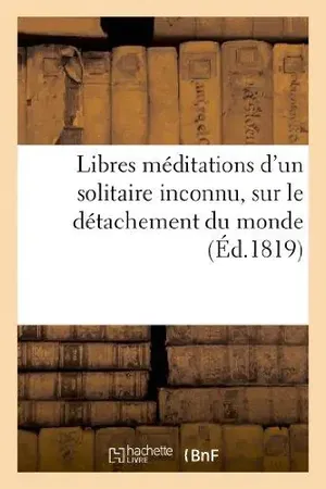 affiche Libres Meditations D Un Solitaire Inconnu, Sur Le Detachement Du Monde