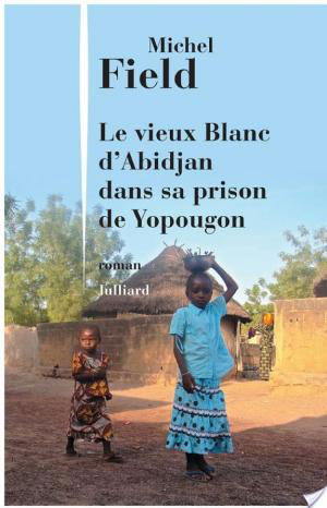 affiche Le Vieux Blanc d'Abidjan dans sa prison de Yopougon